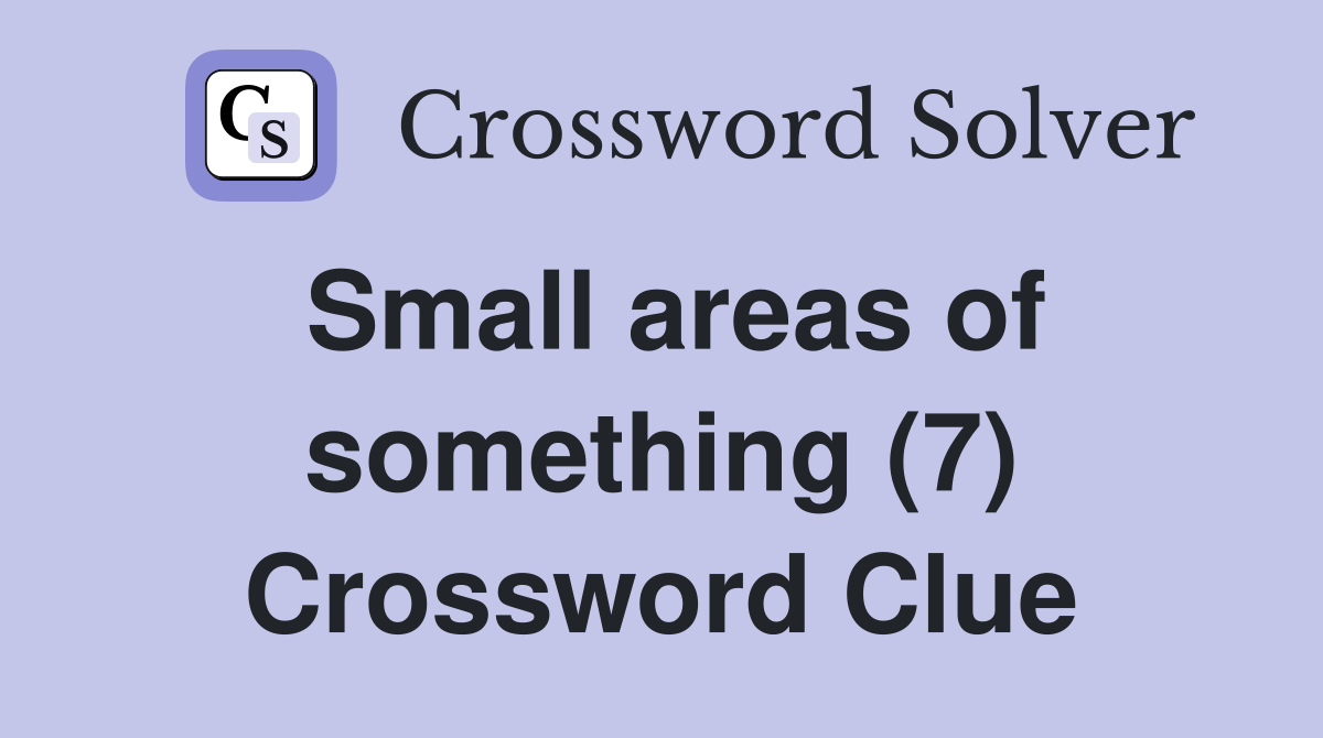 Small areas of something (7) Crossword Clue Answers Crossword Solver